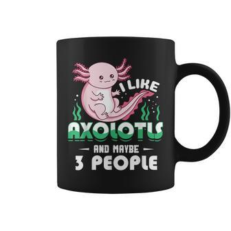 I Like Axolotls And Maybe 3 People Funny Coffee Mug - Seseable