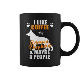 I Like Coffee My German Shepherd And Maybe 3 People Coffee Mug - Seseable