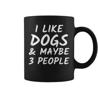 I Like Dogs And Maybe 3 People Dog Lover Present Coffee Mug - Seseable