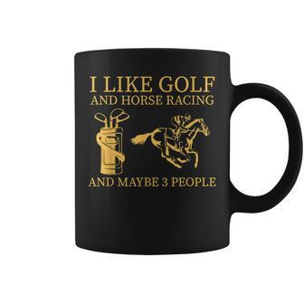 I Like Golf And Horse Racing And Maybes 3 People Golf Lover Coffee Mug - Seseable