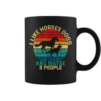 I Like Horses Dogs And Maybe 3 People Horses And Dogs Lover Coffee Mug - Seseable
