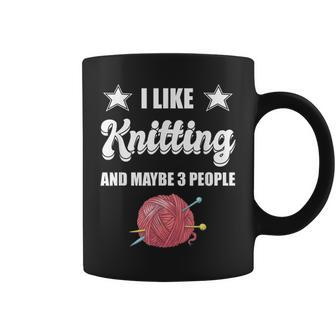 I Like Knitting And Maybe 3 People Knitter Gift Knitting Coffee Mug - Seseable