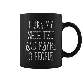 I Like My Shih Tzu And Maybe 3 People Dog Owner Coffee Mug - Seseable