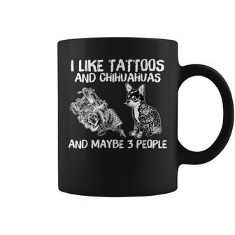 I Like Tattoos And Chihuahuas And Maybe 3 People Coffee Mug - Seseable