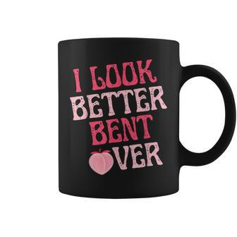 I Look Better Bent Over Cool Saying Coffee Mug - Seseable