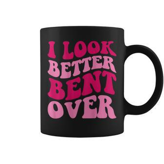 I Look Better Bent Over Funny Women Saying Groovy Apparel Coffee Mug | Mazezy