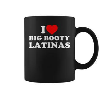 I Love Big Booty Latinas Coffee Mug | Mazezy