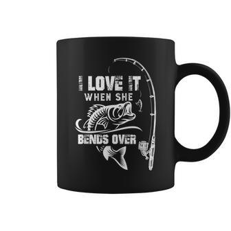 I Love It When She Bends Over Funny Fishing Quote V2 Coffee Mug - Seseable