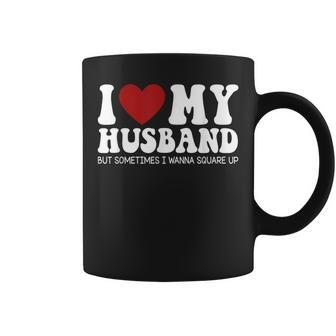 I Love My Husband But Sometimes I Wanna Square Up Funny Wife Coffee Mug - Thegiftio UK