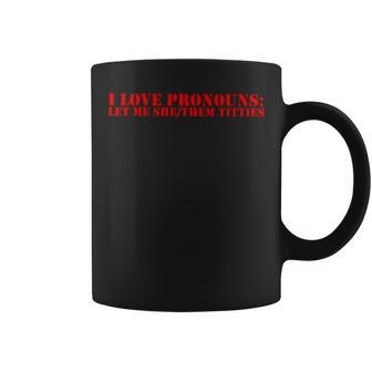 I Love Pronouns Let Me She Them Titties Coffee Mug | Mazezy