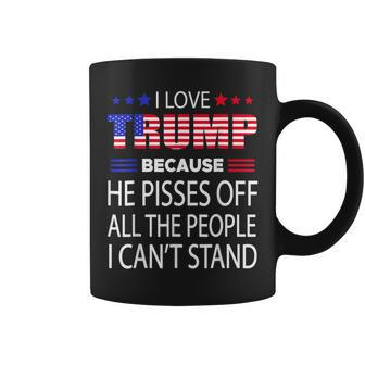 I Love Trump Because He Pissed Off The People I Cant Stand Coffee Mug | Mazezy