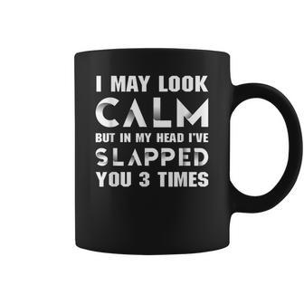 I May Look Calm But In My Head Ive Slapped You 3 Times Coffee Mug - Thegiftio UK