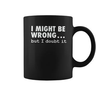 I Might Be Wrong But I Doubt It Enjoyable Gift 2022 Coffee Mug - Thegiftio UK
