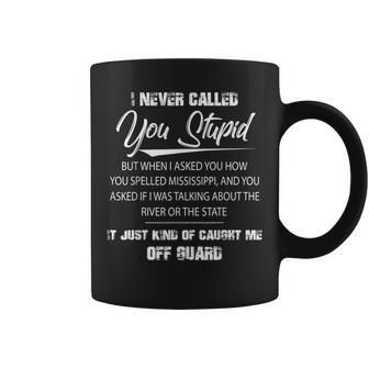 I Never Called You Stupid But When I Asked You How You Funny Coffee Mug | Mazezy