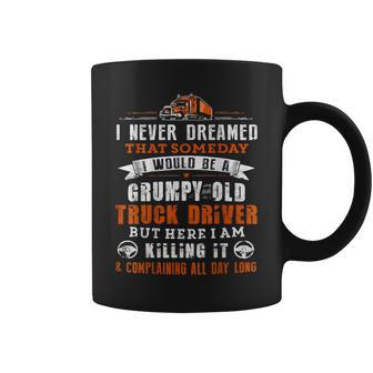 I Never Dream That Someday I Would Be A Grumpy Old Trucker Coffee Mug - Thegiftio UK