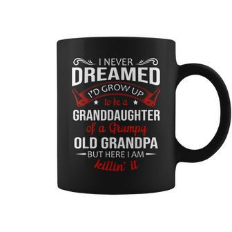 I Never Dreamed Be A Granddaughter Of A Grumpy Old Grandpa Coffee Mug | Mazezy