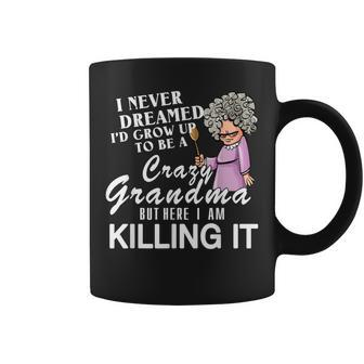 I Never Dreamed I_D Grow Up To Be A Crazy Grandma Coffee Mug | Mazezy