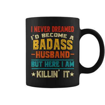 I Never Dreamed Id Be A Badass Husband Fathers Day Joke Coffee Mug | Mazezy