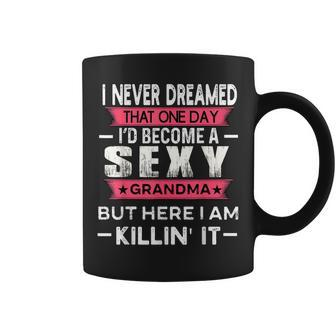 I Never Dreamed Id Be A Sexy Grandma Funny Grandmother Coffee Mug - Thegiftio UK