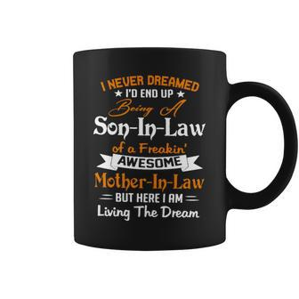 I Never Dreamed I’D End Up Being A Son In Law Of A Freakin Awesome Mother In Law But Here I Am Living The Dream Coffee Mug | Mazezy