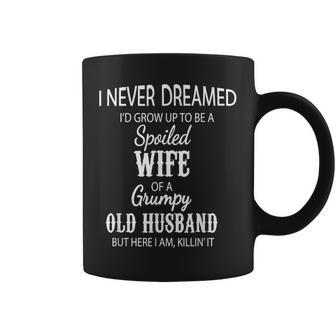 I Never Dreamed Id Grow Up To Be A Spoiled Wife Of A Grumpy Coffee Mug | Mazezy