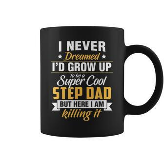 I Never Dreamed Id Grow Up To Be A Super Cool Step Dad Gift Gift For Mens Coffee Mug | Mazezy