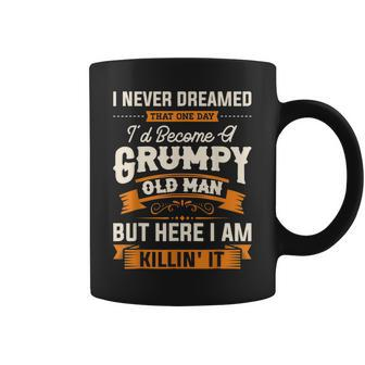 I Never Dreamed That Id Become A Grumpy Old Man Grandpa Coffee Mug - Seseable