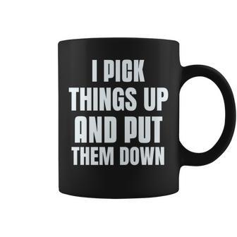 I Pick Things Up And Put Them Down Funny Back Gym Funny Coffee Mug - Seseable