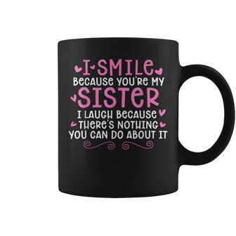 I Smile Because You Are My Sister I Laugh Because Theres Coffee Mug | Mazezy