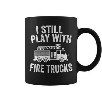 I Still Play With Fire Trucks Gifts Dad Firefighters Coffee Mug - Seseable
