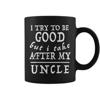 I Try To Be Good But I Take After My Uncle Sarcastic Coffee Mug | Mazezy
