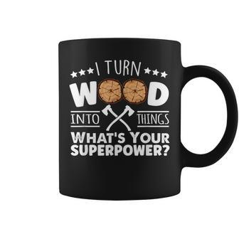 I Turn Wood Into Things Whats Your Superpower Carpenter Coffee Mug - Seseable