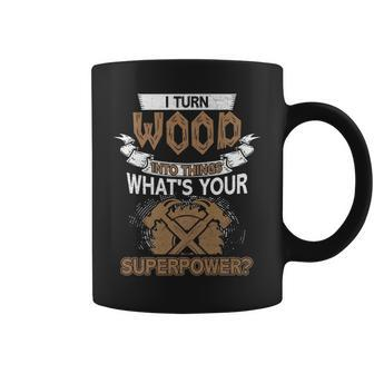 I Turn Wood Into Things Whats Your Superpower Woodworking Coffee Mug - Seseable