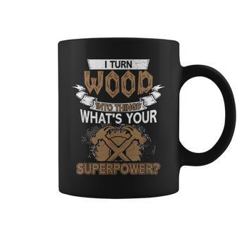 I Turn Wood Into Things Whats Your Superpower Woodworking Coffee Mug - Seseable