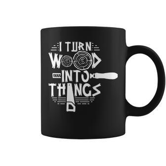I Turn Wood Into Things Woodworker Woodworking Woodwork Coffee Mug - Seseable