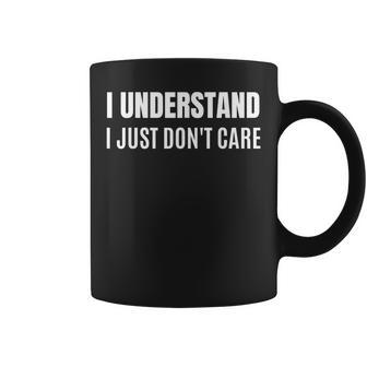 I Understand I Just Dont Care Funny Sarcastic Coffee Mug - Seseable