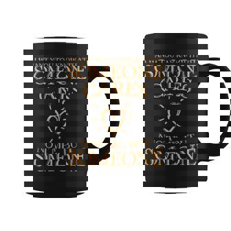 I Want You To Know That Someone Cares Not Me But Someone Coffee Mug | Mazezy