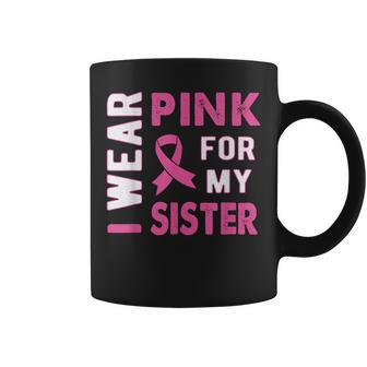 I Wear Pink For My Sister Breast Cancer Awareness T Coffee Mug - Seseable