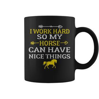 I Work Hard So My Horse Can Have Nice Things - Horse Lover Coffee Mug - Seseable