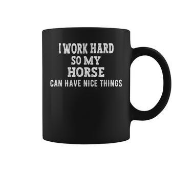 I Work Hard So My Horse Can Have Nice Things Horse Lover V2 Coffee Mug - Seseable