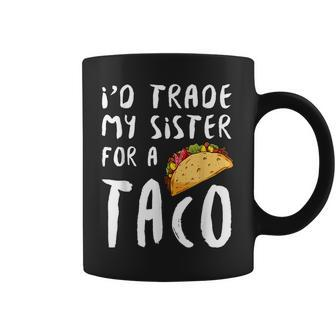 Id Trade My Sister For A Taco Coffee Mug | Mazezy