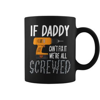 If Daddy Cant Fix It Were All Screwed T Fathers Day Coffee Mug | Mazezy