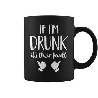 If Im Drunk Its Their Fault Drinking Funny Coffee Mug | Mazezy