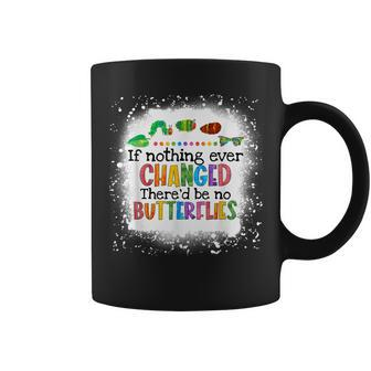 If Nothing Ever Changed Thered Be No Butterflies Coffee Mug | Mazezy