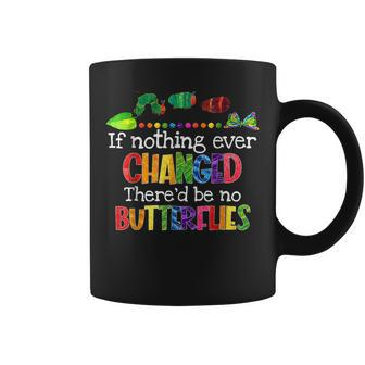 If Nothing Ever Changed Thered Be No Butterflies Funny Coffee Mug | Mazezy