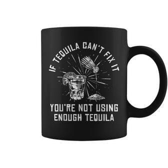 If Tequila Cant Fix It Youre Not Using Enough Tequila Funny  Coffee Mug