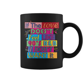 If The Love Doesnt Feel Like 90S R&B I Dont Want It T Coffee Mug | Mazezy