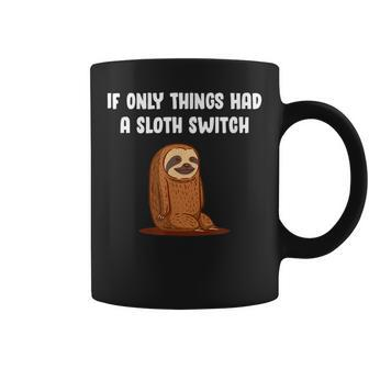 If Things Had A Sloth Switch Life Quotes Sloth Lover Reality Coffee Mug - Seseable