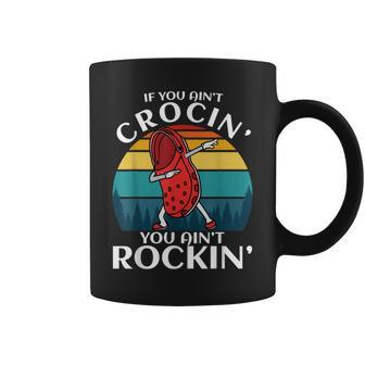 If You Aint Crocin You Aint Rockin Coffee Mug | Mazezy