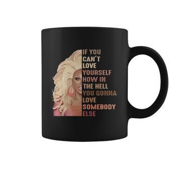 If You Can Not Love Yourself How In The Hell You Gonna Love Somebody Else Coffee Mug - Thegiftio UK